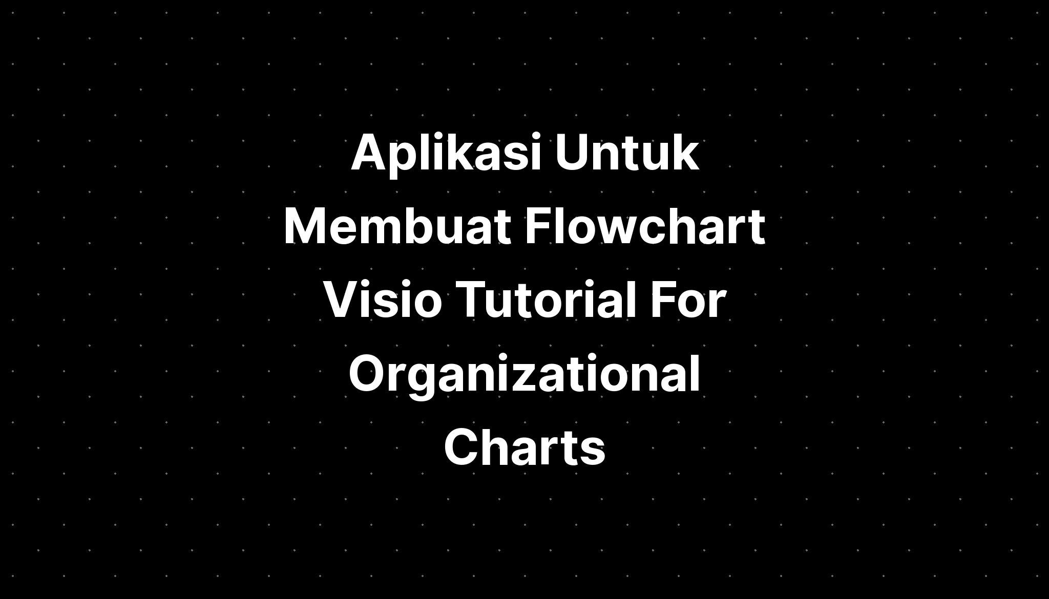 Aplikasi Untuk Membuat Flowchart Visio Tutorial For Organizational Charts Imagesee 3724